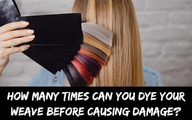 How many times can you dye your weave before causing damage